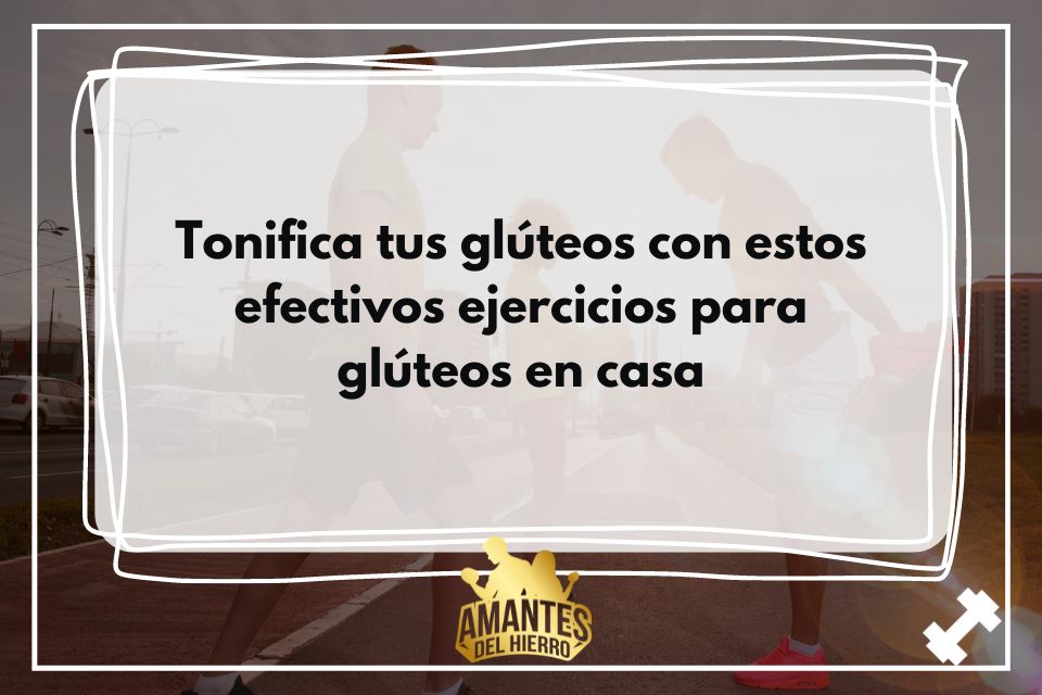 Tonifica tus glúteos con estos efectivos ejercicios para glúteos en casa 1 Tonifica Tus Glúteos con Estos Efectivos Ejercicios ð¯ - Amantes del Hierro